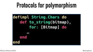 #Devoxx #AwesomeElixir @koenighotze
Protocols for polymorphism
defimpl String.Chars do
def to_string(bitmap),
for: [Bitmap...