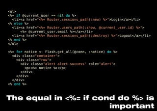 The equal in <%= if cond do %> is 
important 
 