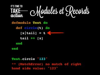 defmodule Test do
def circle(t) do
[x|tail] = t
tail ++ [x]
end
end
Test.circle "123"
** (MatchError) no match of right
hand side value: "123"
 