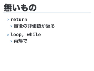 無いもの
> return
> 最後の評価値が返る
> loop, while
> 再帰で
 