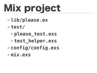 Mix project
> lib/please.ex
> test/
> please_test.exs
> test_helper.exs
> config/config.exs
> mix.exs
 