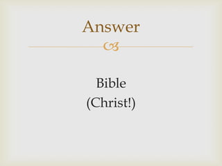 
Bible
(Christ!)
Answer
 