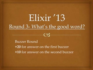 Buzzer Round
+20 for answer on the first buzzer
+10 for answer on the second buzzer
 