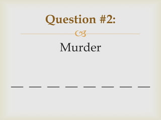 
Murder
__ __ __ __ __ __ __ __
Question #2:
 