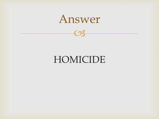 
HOMICIDE
Answer
 