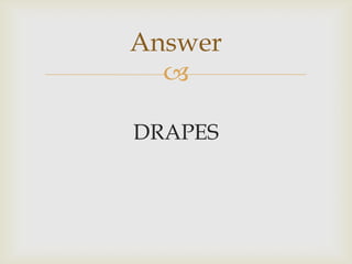 
DRAPES
Answer
 