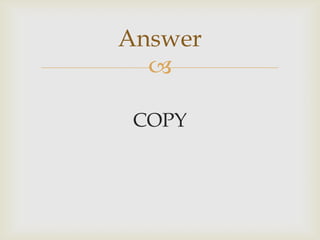 
COPY
Answer
 