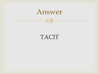 
TACIT
Answer
 