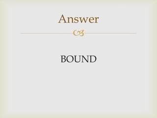 
BOUND
Answer
 