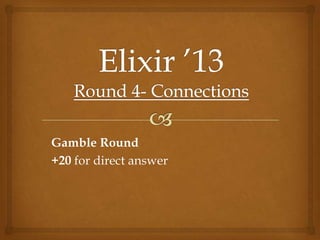 Gamble Round
+20 for direct answer
 