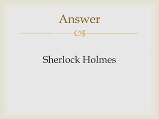 
Sherlock Holmes
Answer
 
