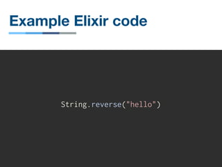 Example Elixir code
String.reverse("hello")
 