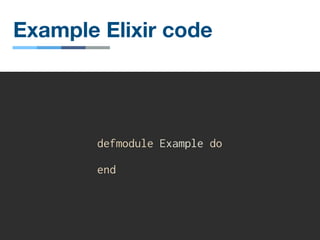 Example Elixir code
defmodule Example do
end
 