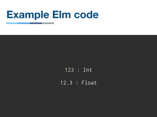 Example Elm code
123 : Int
12.3 : Float
 