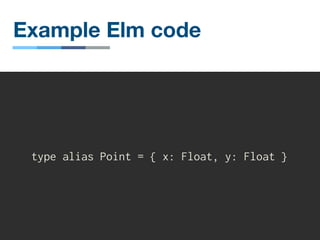 Example Elm code
type alias Point = { x: Float, y: Float }
 