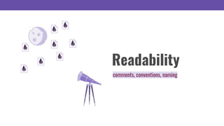 Readability
comments, conventions, naming
 