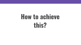 How to achieve
this?
 