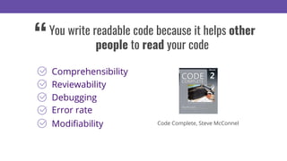 You write readable code because it helps other
people to read your code“
Code Complete, Steve McConnel
Error rate
Comprehensibility
Reviewability
Debugging
Modiﬁability
 