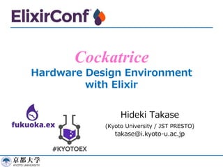 Cockatrice
Hardware Design Environment
with Elixir
Hideki Takase
(Kyoto University / JST PRESTO)
takase@i.kyoto-u.ac.jp
 