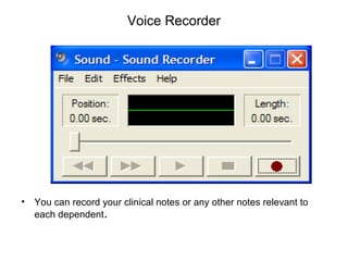 Voice Recorder
• You can record your clinical notes or any other notes relevant to
each dependent.
 