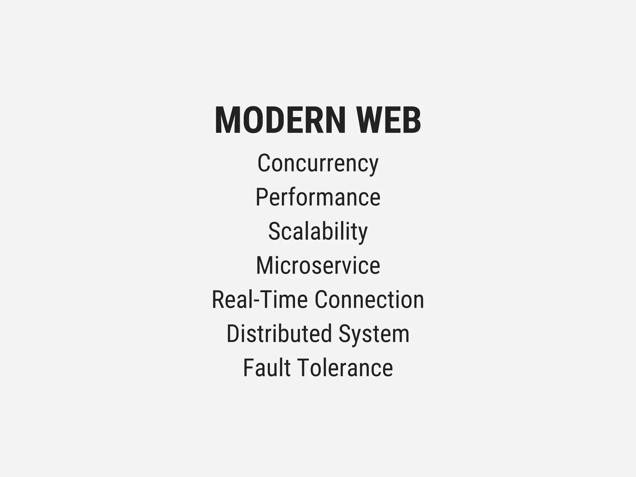 MODERN WEB
Concurrency
Performance
Scalability
Microservice
Real-Time Connection
Distributed System
Fault Tolerance
 