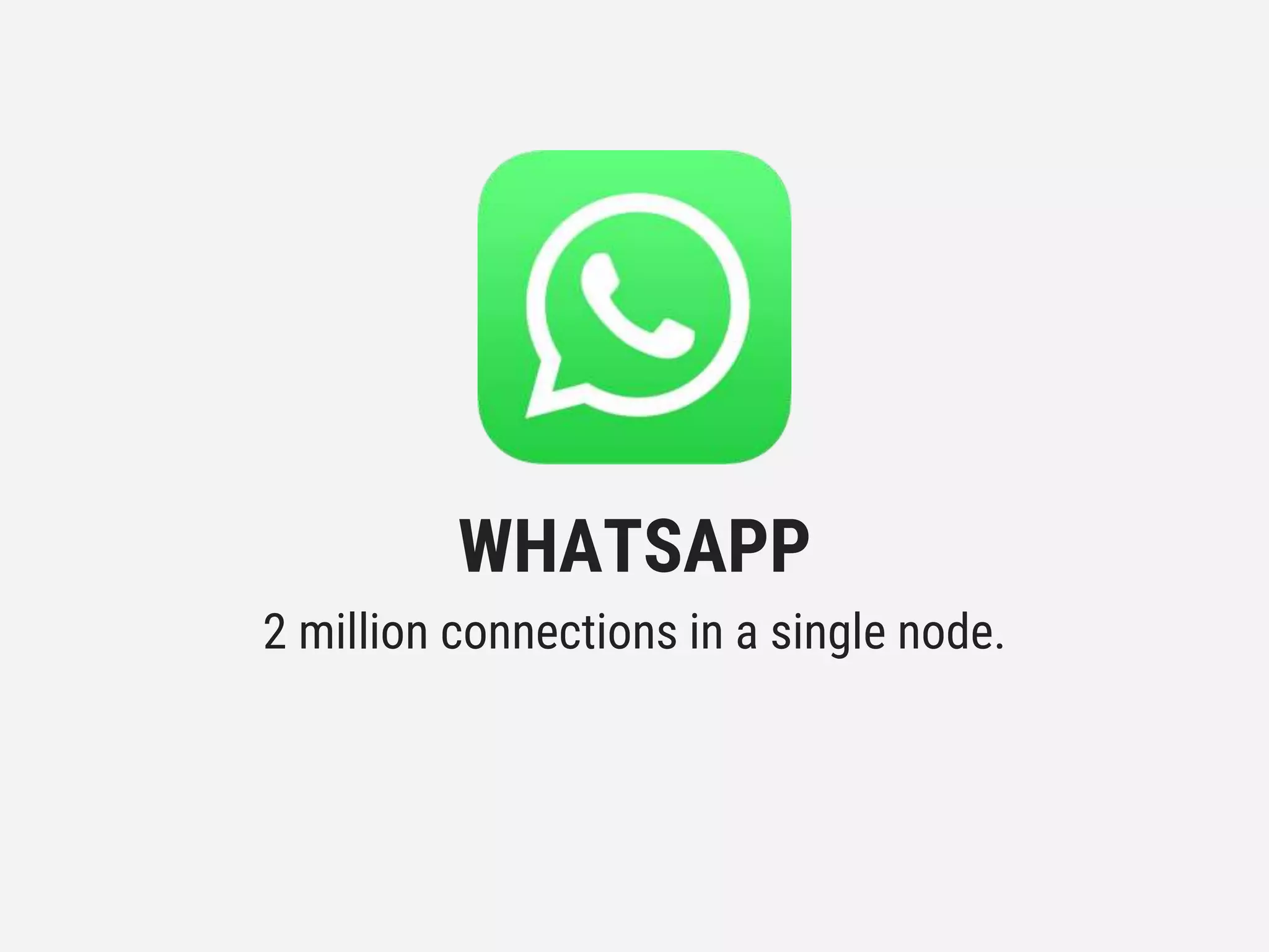 WHATSAPP
2 million connections in a single node.
 