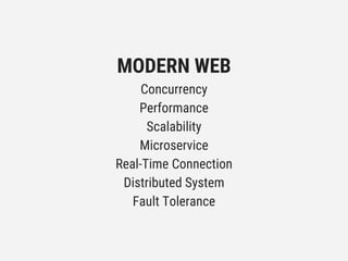 MODERN WEB
Concurrency
Performance
Scalability
Microservice
Real-Time Connection
Distributed System
Fault Tolerance
 