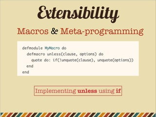Extensibility
Macros & Meta-programming
Implementing unless using if
 
