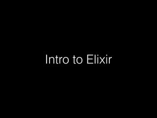 Intro to Elixir

 