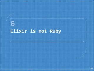 6
Elixir is not Ruby
46
 