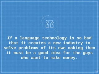 If a language technology is so bad
that it creates a new industry to
solve problems of its own making then
it must be a go...