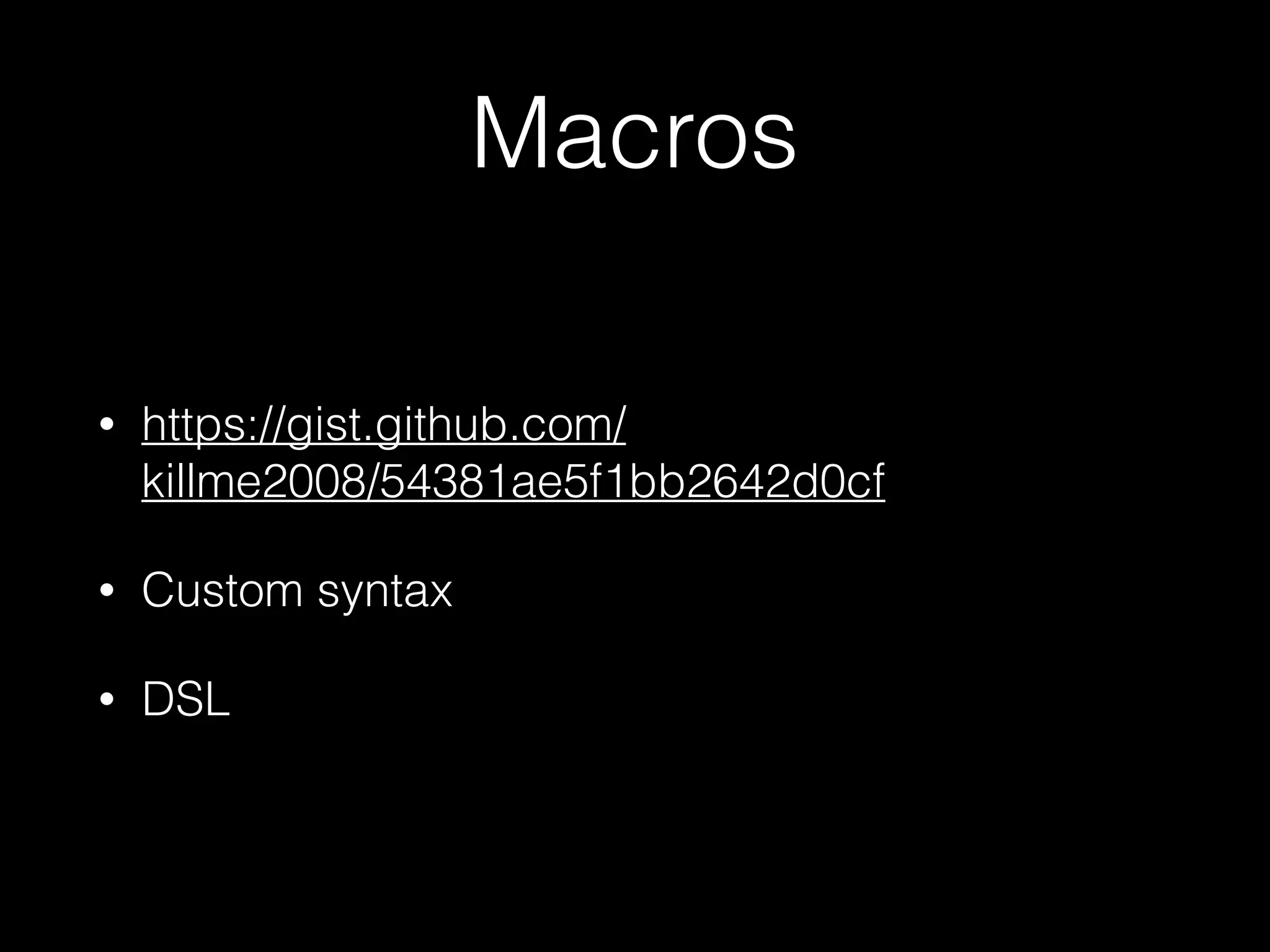 Macros
• https://gist.github.com/
killme2008/54381ae5f1bb2642d0cf
• Custom syntax
• DSL
 