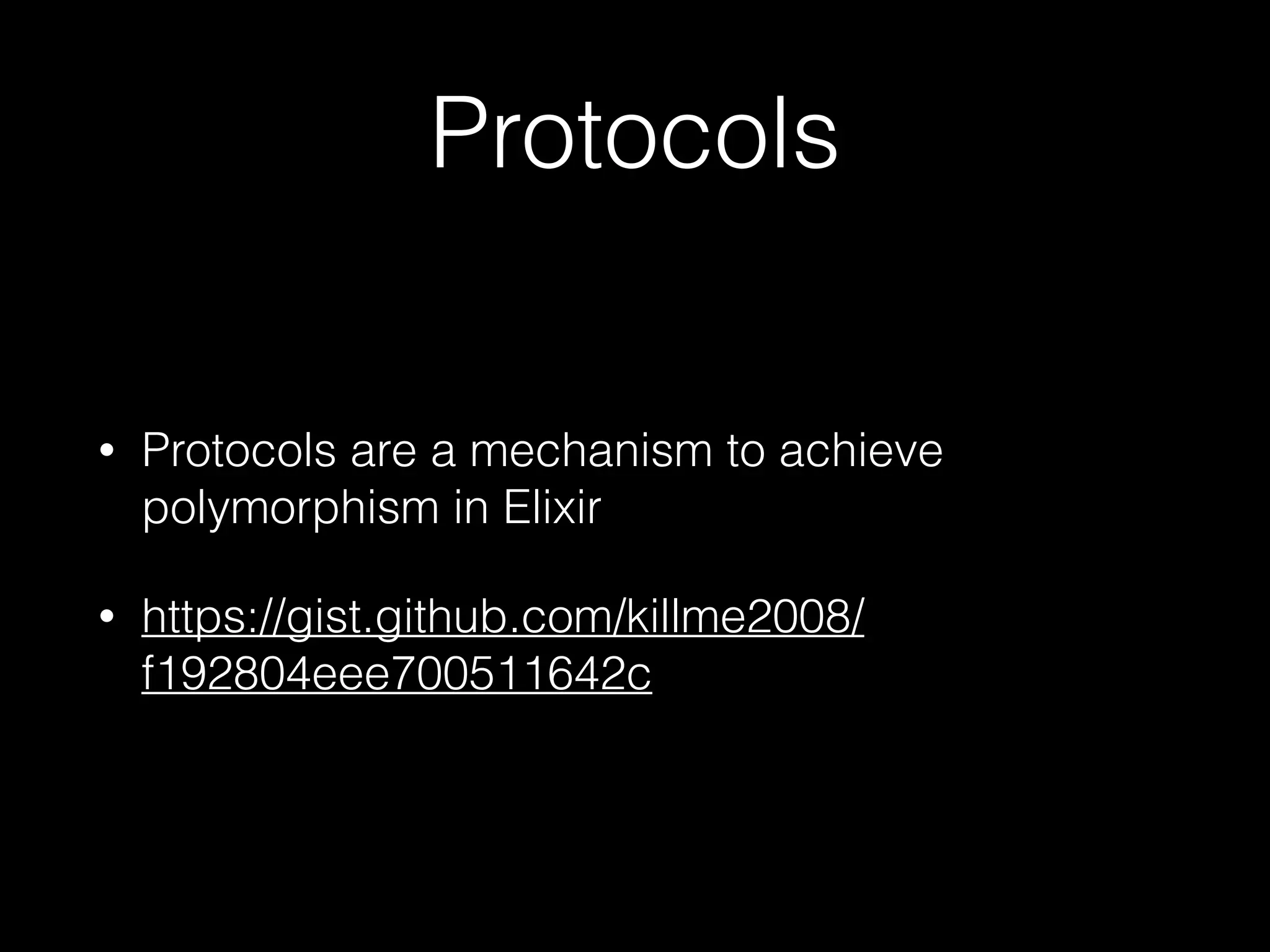 Protocols
• Protocols are a mechanism to achieve
polymorphism in Elixir
• https://gist.github.com/killme2008/
f192804eee700511642c
 