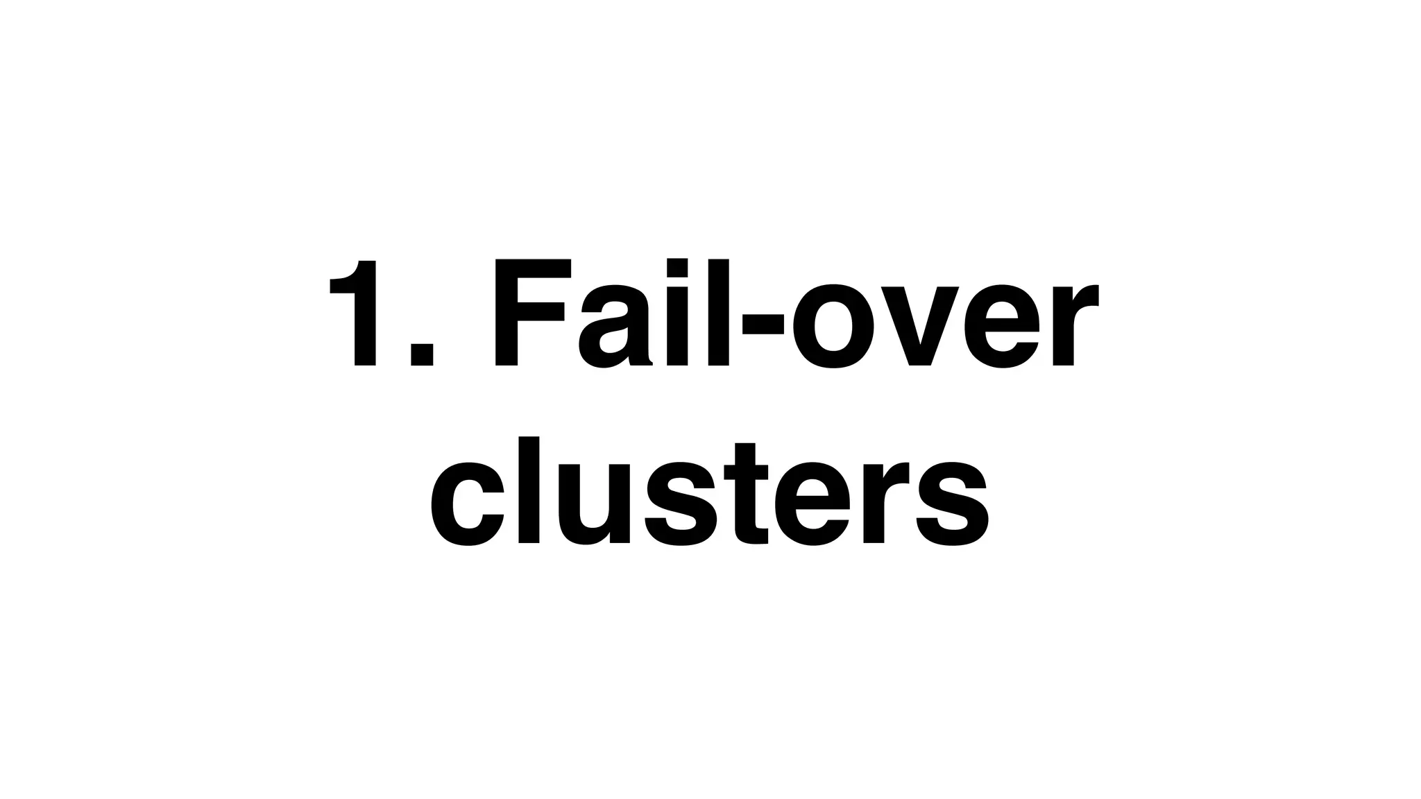 1. Fail-over
clusters
 