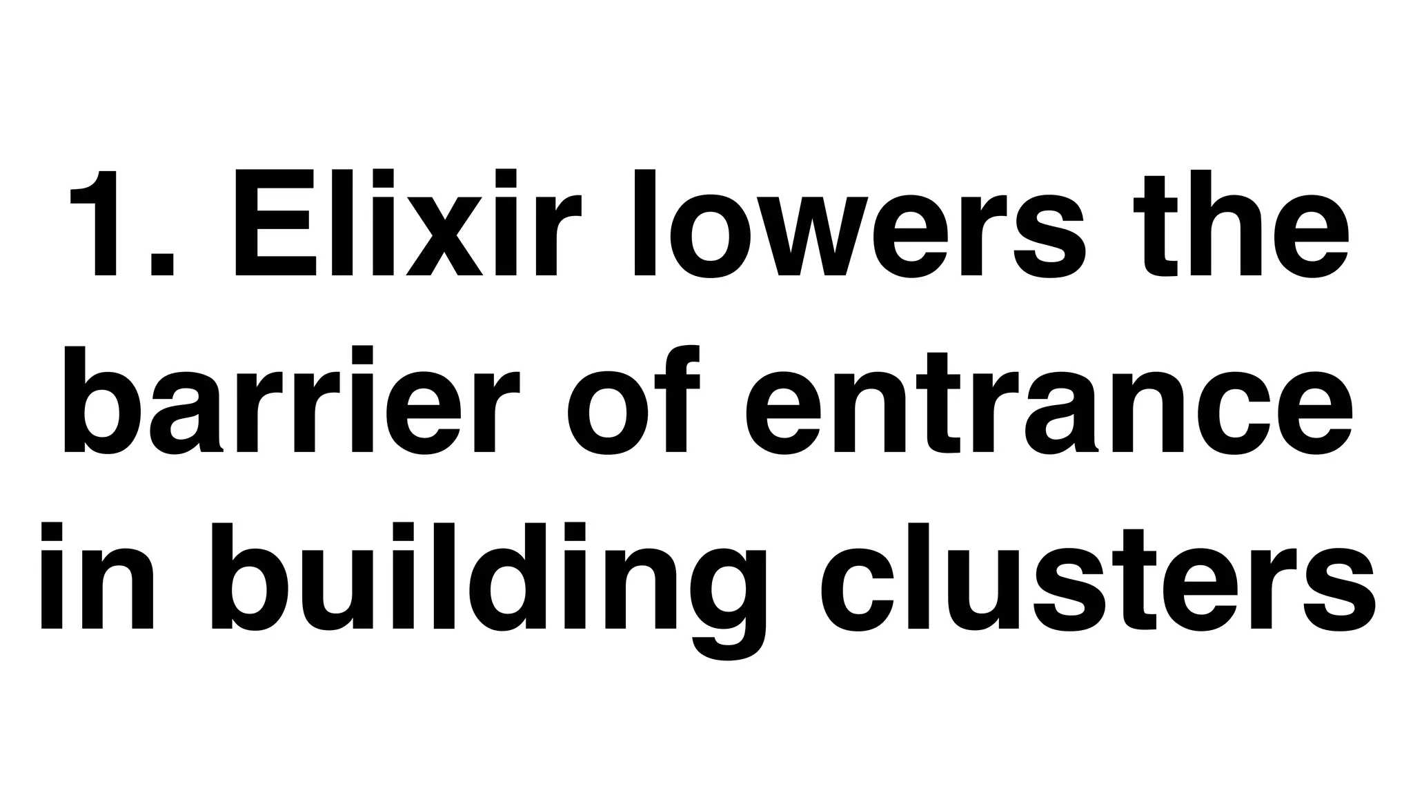 1. Elixir lowers the
barrier of entrance
in building clusters
 