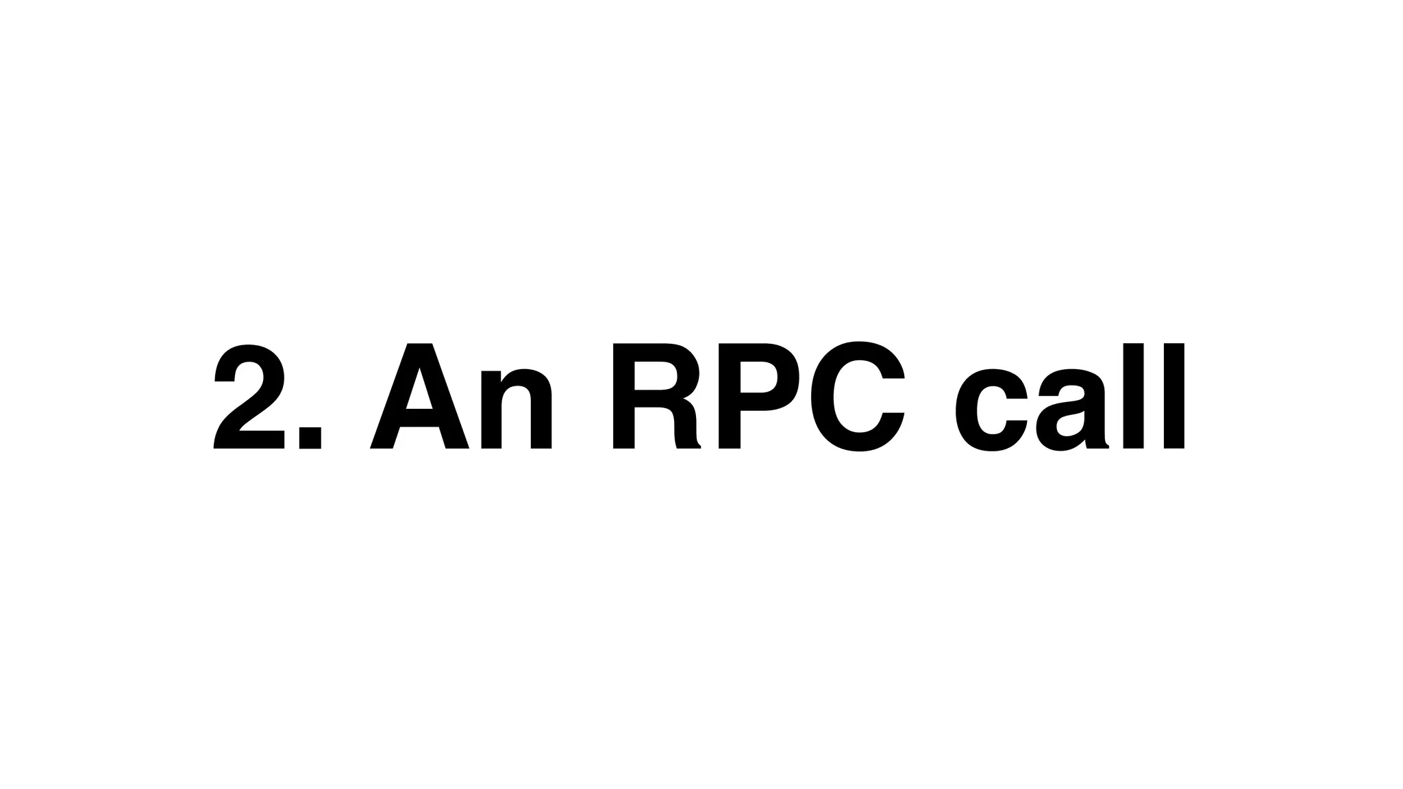 2. An RPC call
 