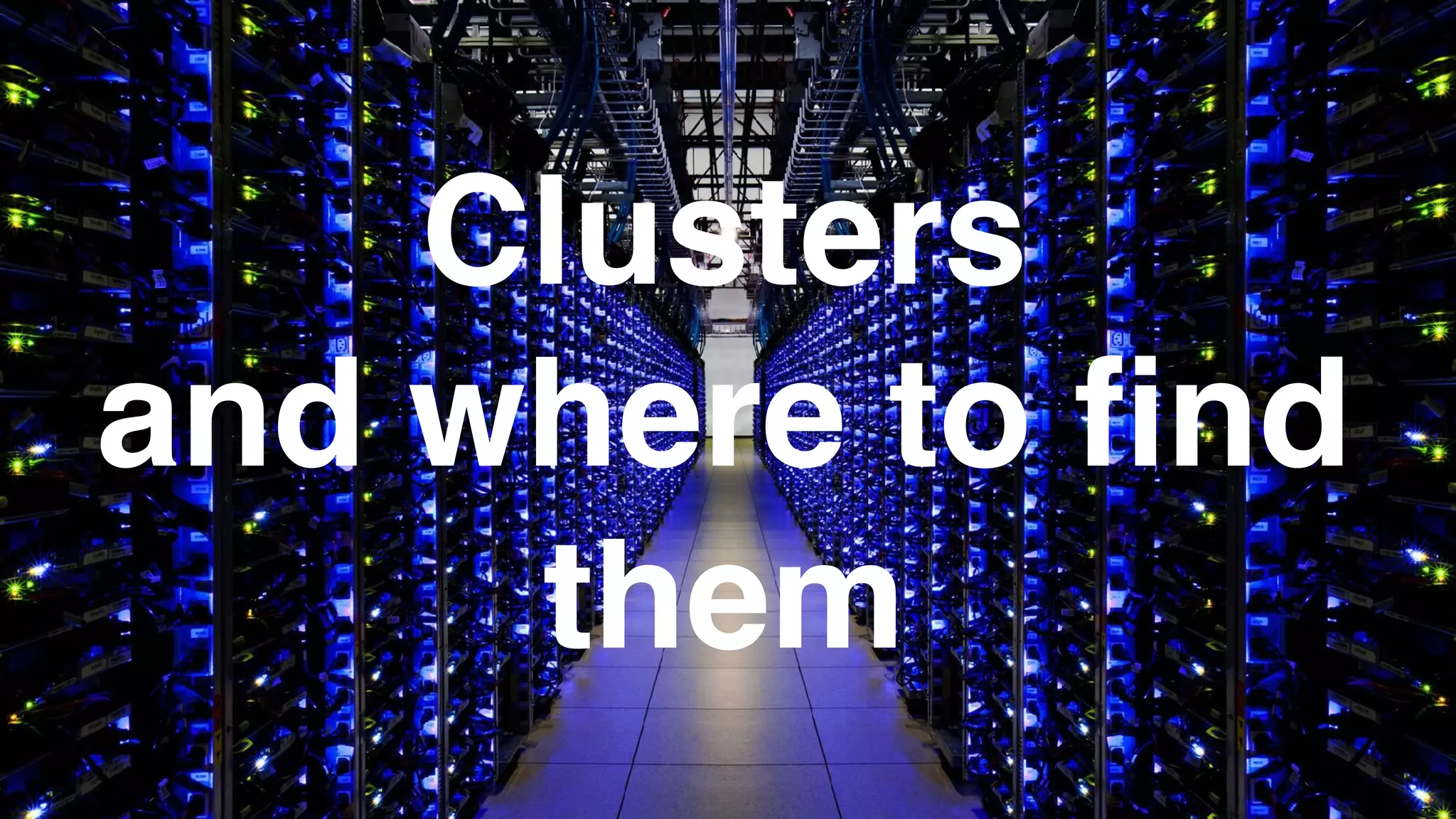 Clusters
and where to ﬁnd
them
 