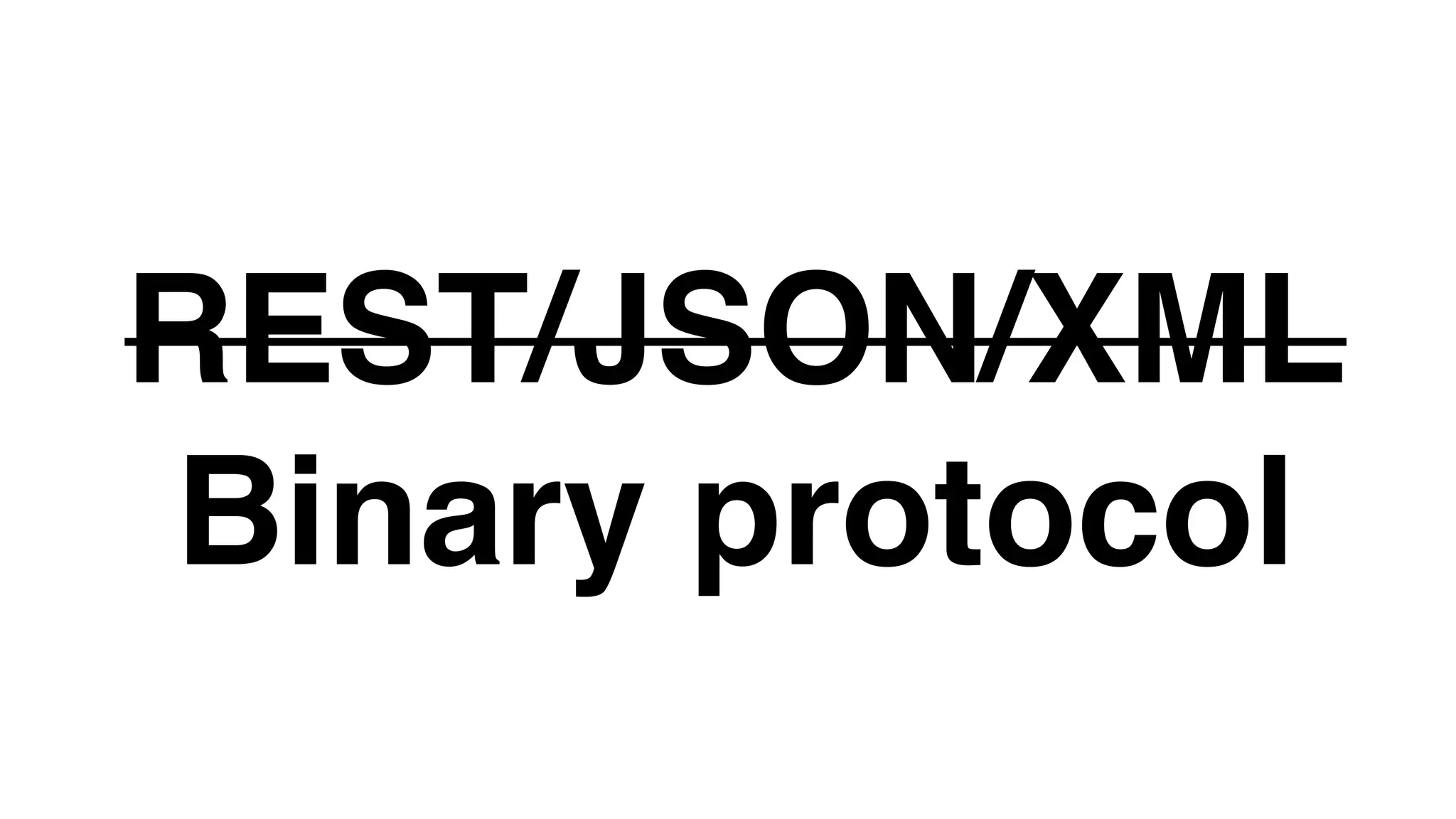 REST/JSON/XML
Binary protocol
 