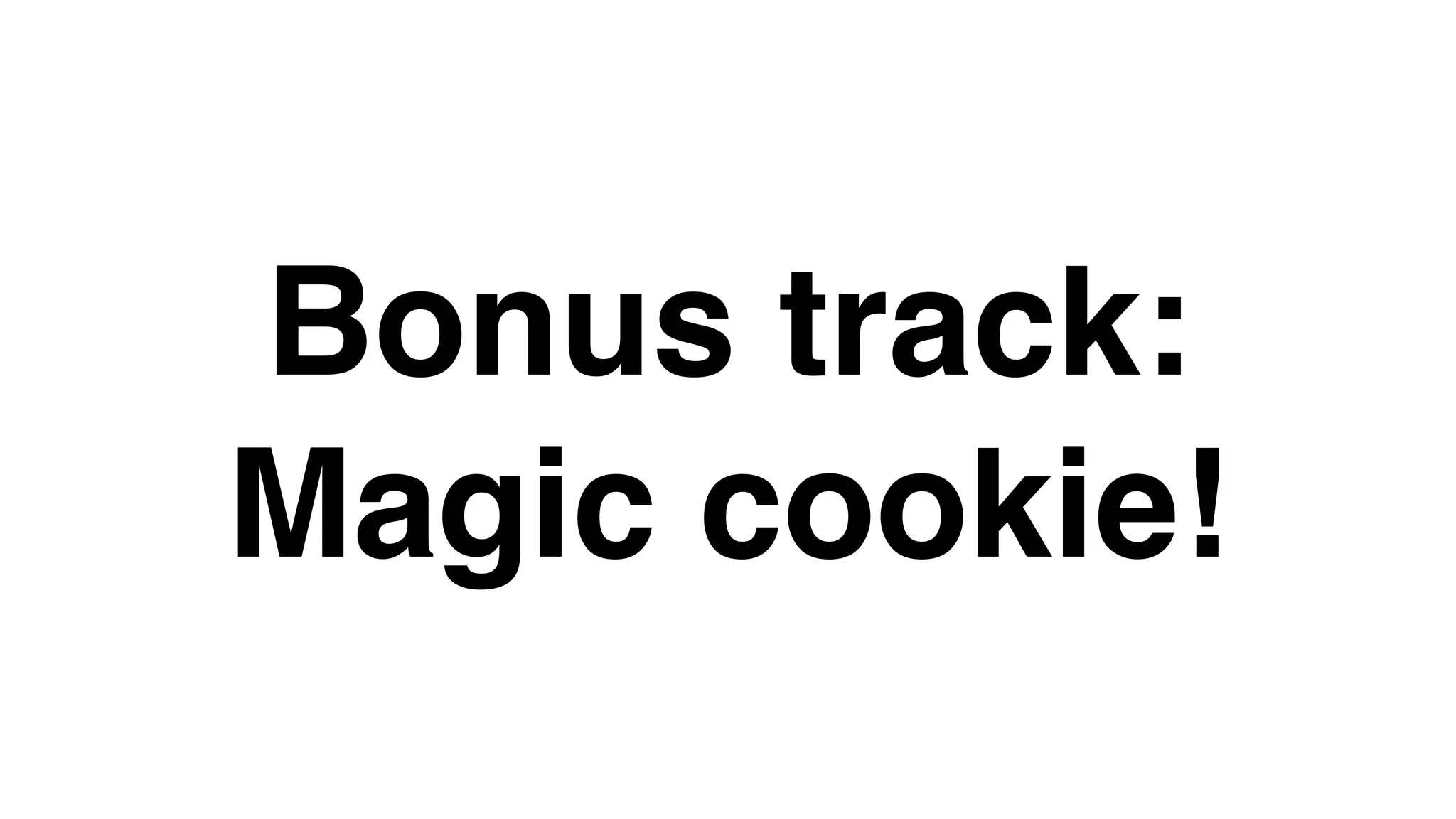 Bonus track:
Magic cookie!
 