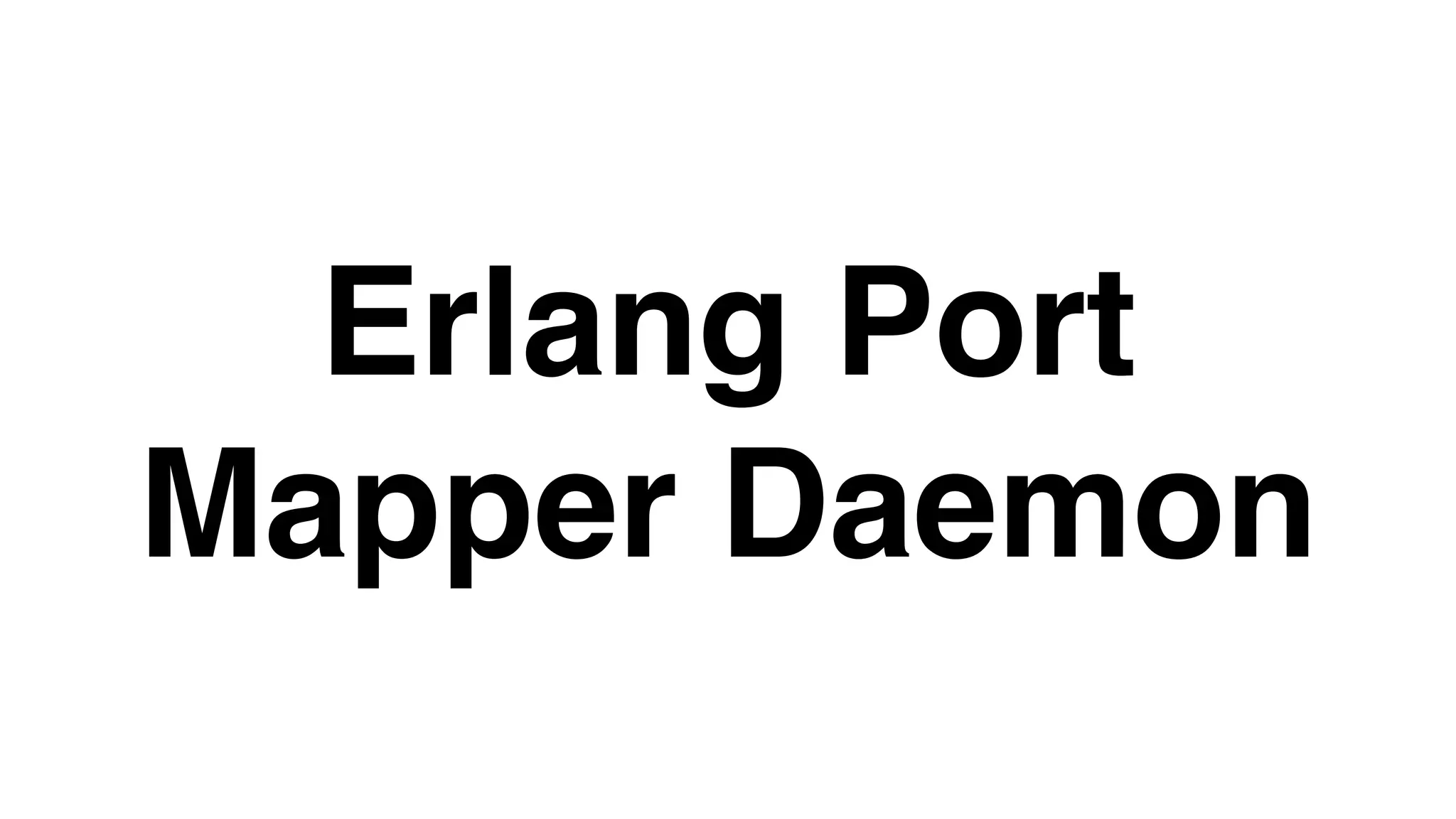 Erlang Port
Mapper Daemon
 