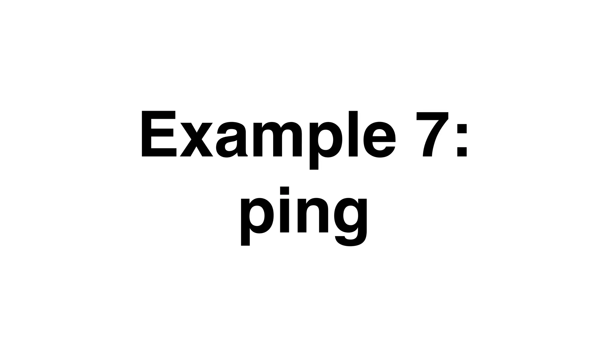 Example 7:
ping
 