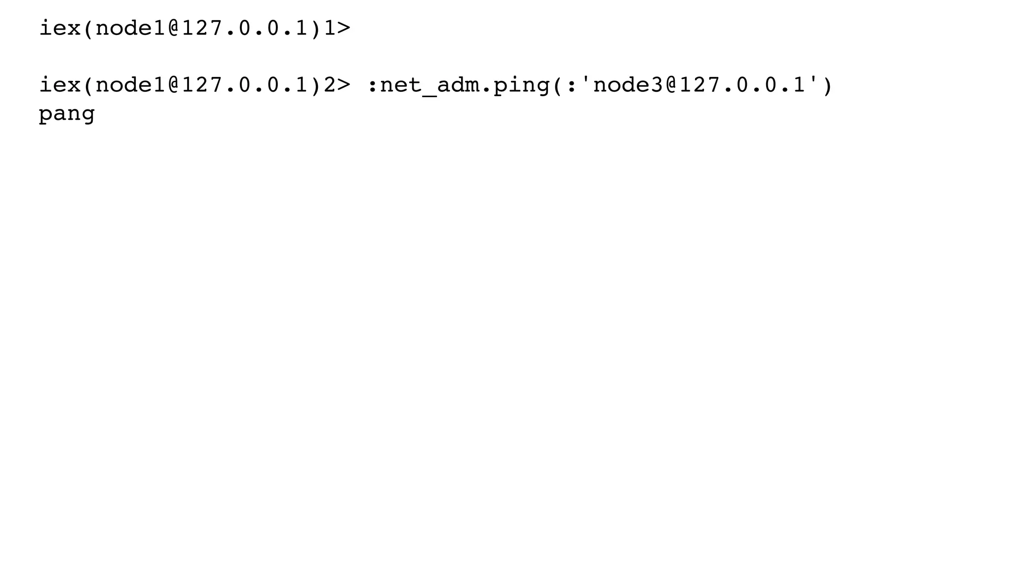 iex(node1@127.0.0.1)1>
iex(node1@127.0.0.1)2> :net_adm.ping(:'node3@127.0.0.1')
pang
 