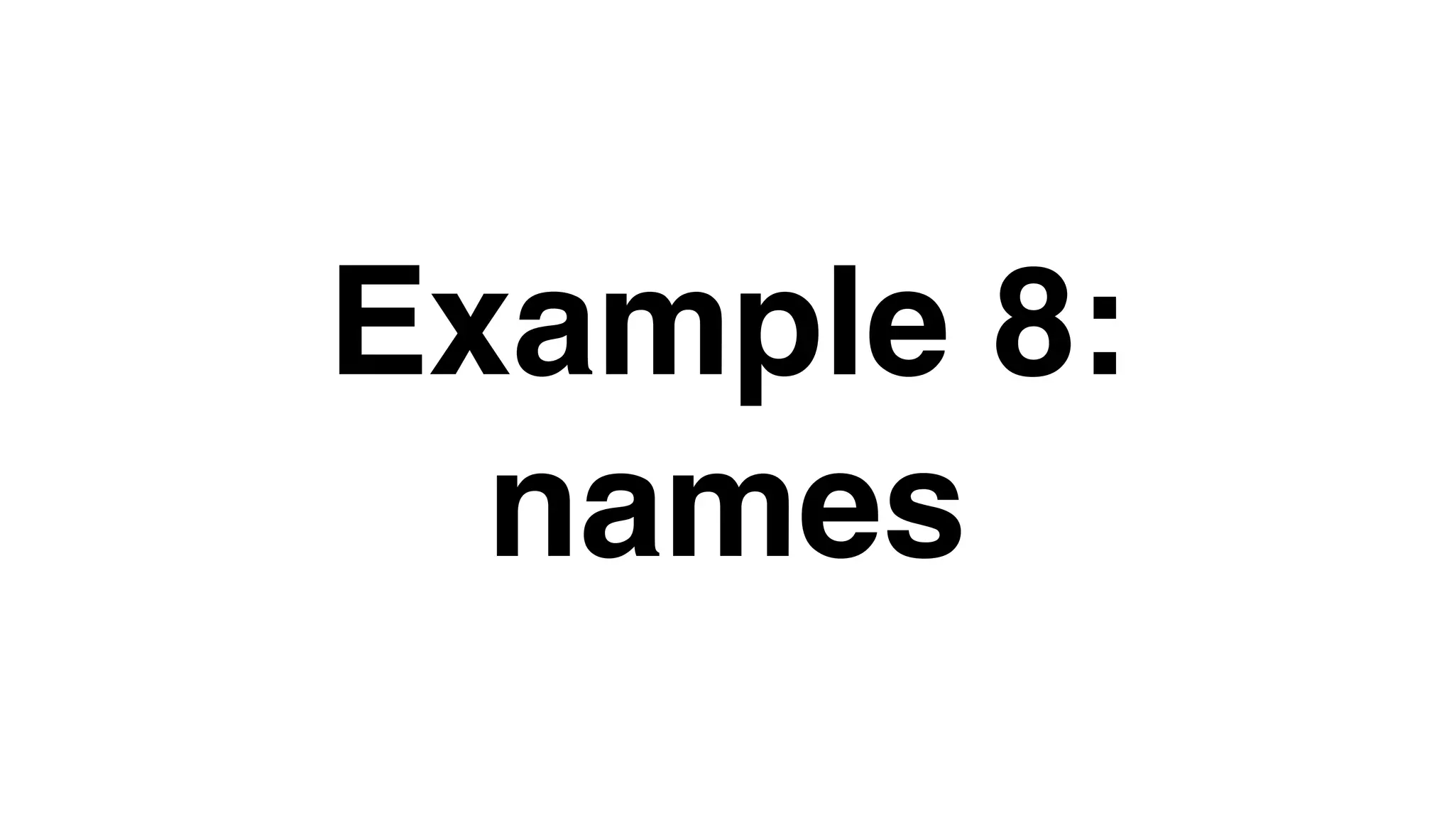 Example 8:
names
 