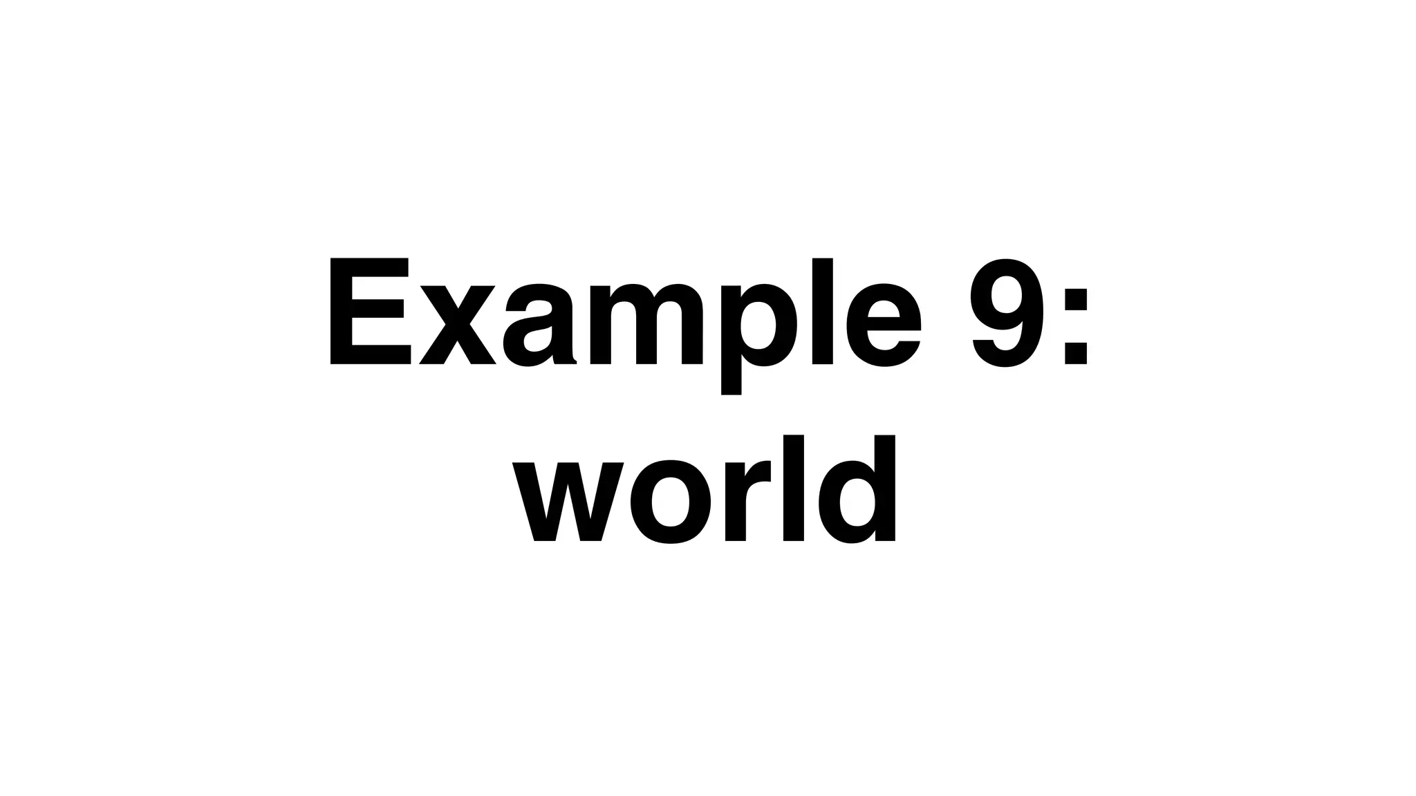 Example 9:
world
 
