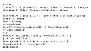 iex(node1@127.0.0.1)1>
iex(node1@127.0.0.1)2> :net_kernel.monitor_nodes(true)
:ok
iex(node1@127.0.0.1)3> :net_kernel.conne...