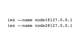 iex(node1@127.0.0.1)1>
iex(node1@127.0.0.1)2> :net_kernel.monitor_nodes(true)
:ok
iex(node1@127.0.0.1)3> :net_kernel.conne...