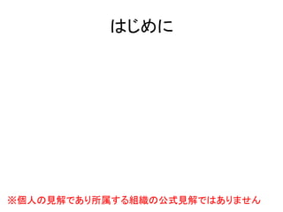 はじめに
※個人の見解であり所属する組織の公式見解ではありません
 