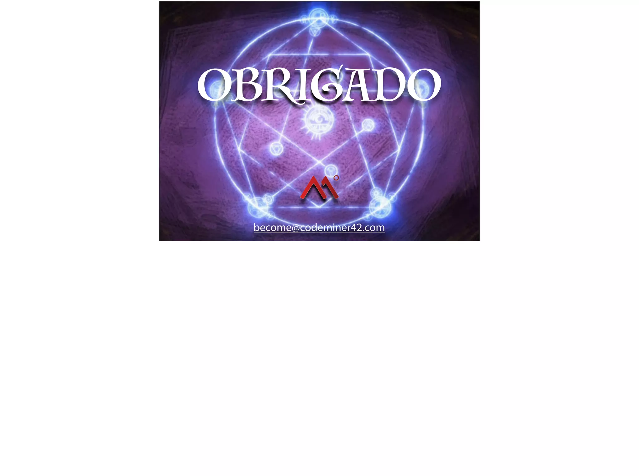 become@codeminer42.com
OBRIGADO
 