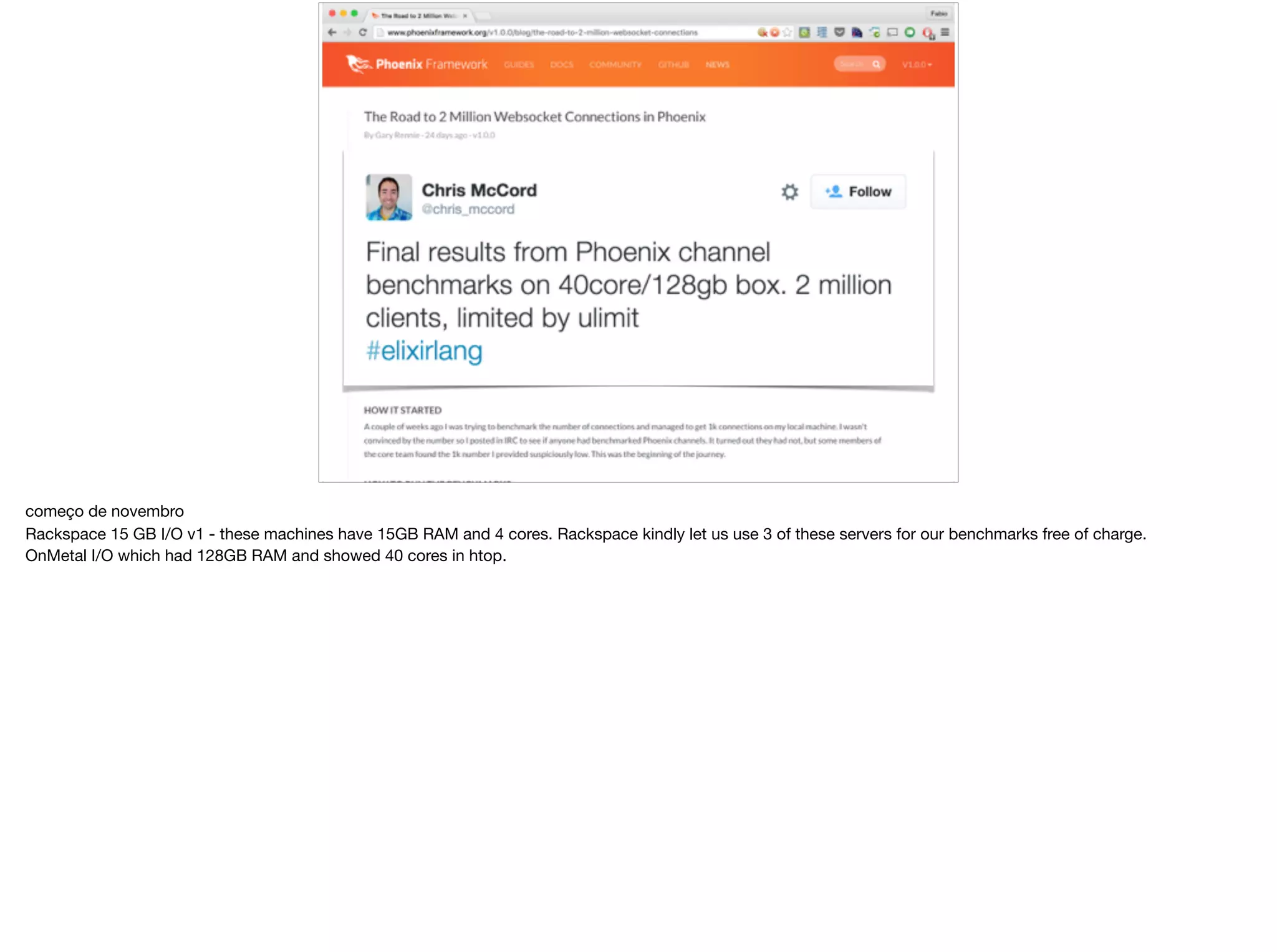 começo de novembro

Rackspace 15 GB I/O v1 - these machines have 15GB RAM and 4 cores. Rackspace kindly let us use 3 of these servers for our benchmarks free of charge. 

OnMetal I/O which had 128GB RAM and showed 40 cores in htop.
 