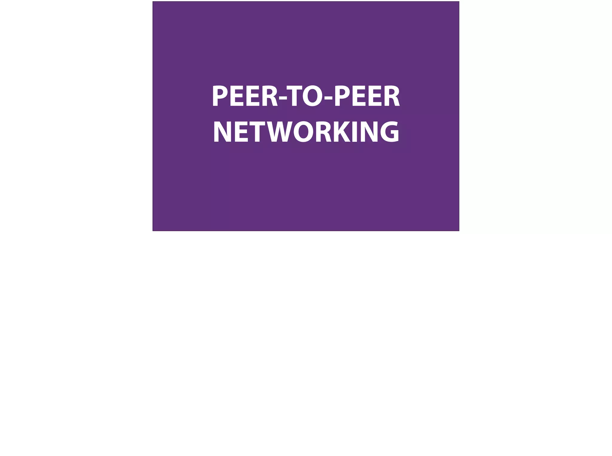 PEER-TO-PEER
NETWORKING
 